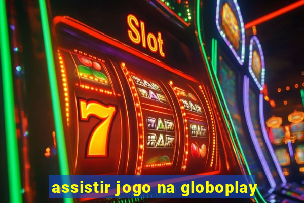 assistir jogo na globoplay